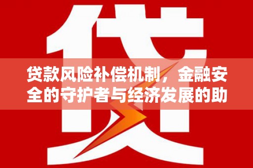 民和贷款风险补偿机制，金融安全的守护者与经济发展的助推器