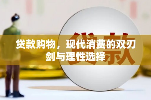 民和贷款购物，现代消费的双刃剑与理性选择