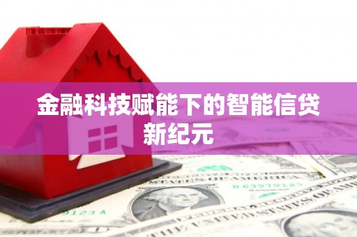 民和金融科技赋能下的智能信贷新纪元