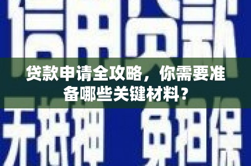 民和贷款申请全攻略，你需要准备哪些关键材料？