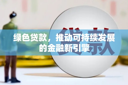 民和绿色贷款，推动可持续发展的金融新引擎