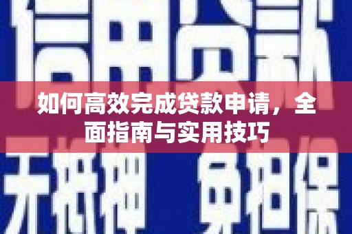 民和如何高效完成贷款申请，全面指南与实用技巧