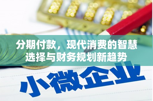 民和分期付款，现代消费的智慧选择与财务规划新趋势