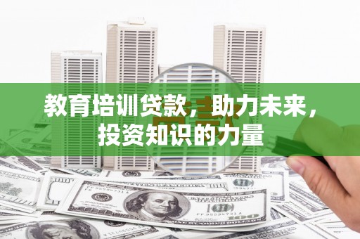 民和教育培训贷款，助力未来，投资知识的力量