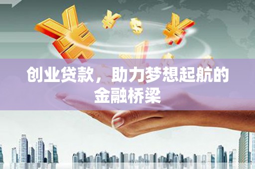 民和创业贷款，助力梦想起航的金融桥梁
