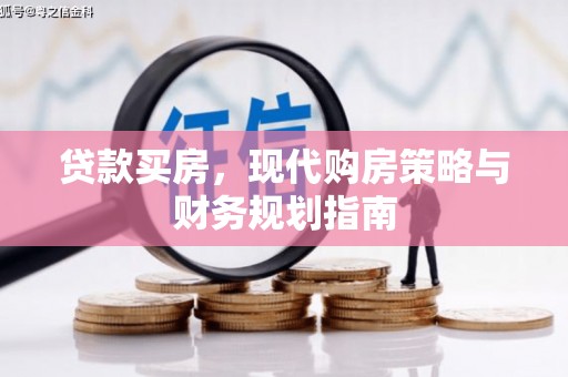 民和贷款买房，现代购房策略与财务规划指南