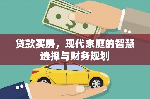 民和贷款买房，现代家庭的智慧选择与财务规划