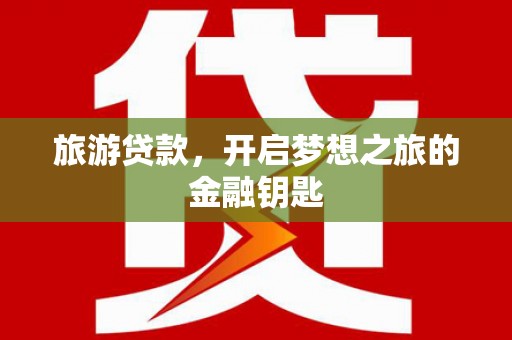 民和旅游贷款，开启梦想之旅的金融钥匙