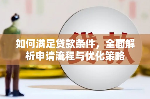 民和如何满足贷款条件，全面解析申请流程与优化策略