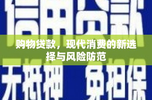 民和购物贷款，现代消费的新选择与风险防范