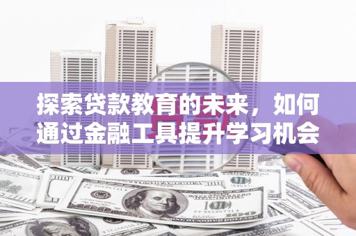 民和探索贷款教育的未来，如何通过金融工具提升学习机会