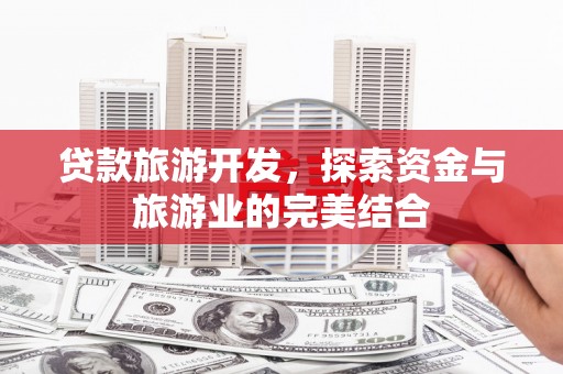 民和贷款旅游开发，探索资金与旅游业的完美结合