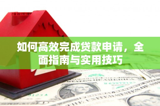 民和如何高效完成贷款申请，全面指南与实用技巧