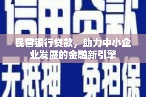 民和民营银行贷款，助力中小企业发展的金融新引擎