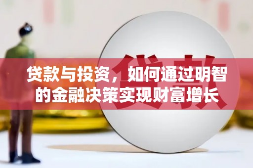 民和贷款与投资，如何通过明智的金融决策实现财富增长