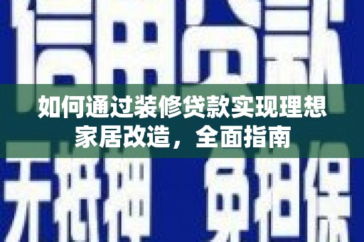 民和如何通过装修贷款实现理想家居改造，全面指南