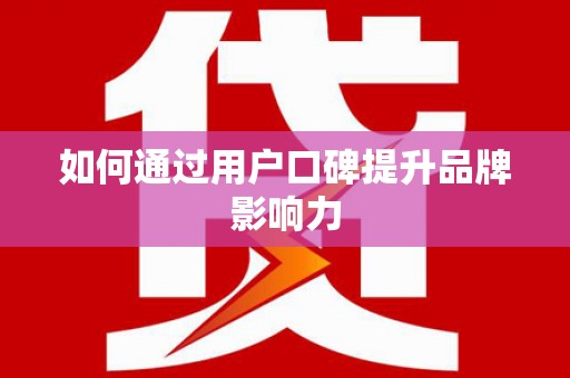 民和如何通过用户口碑提升品牌影响力