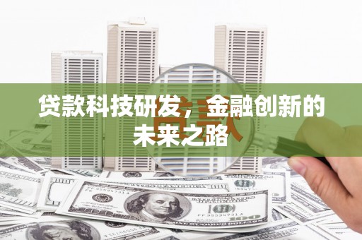民和贷款科技研发，金融创新的未来之路