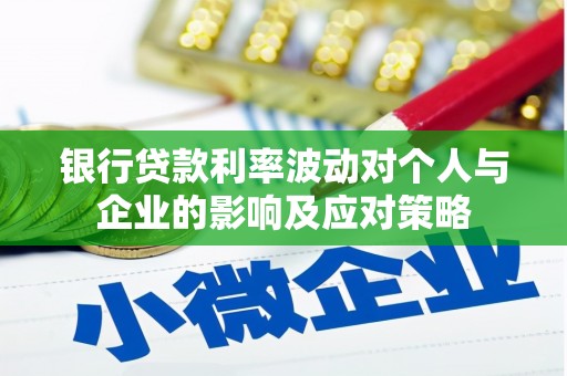 民和银行贷款利率波动对个人与企业的影响及应对策略