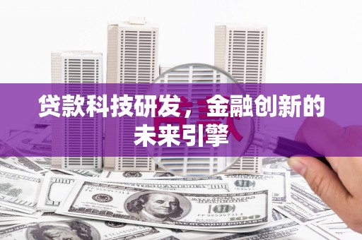 民和贷款科技研发，金融创新的未来引擎