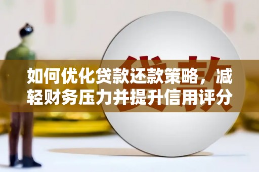 民和如何优化贷款还款策略，减轻财务压力并提升信用评分