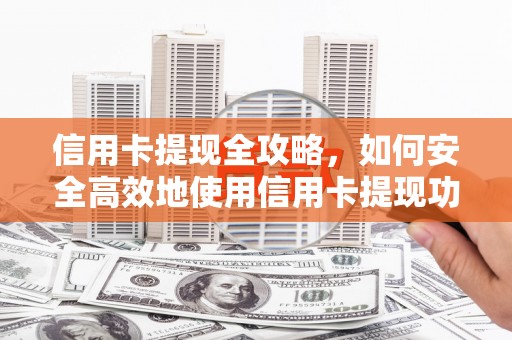 民和信用卡提现全攻略，如何安全高效地使用信用卡提现功能