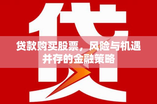 民和贷款购买股票，风险与机遇并存的金融策略