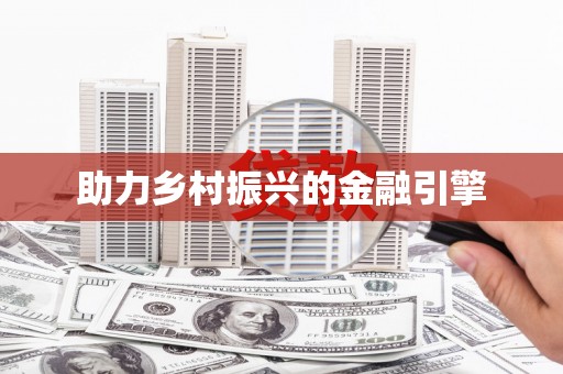 民和助力乡村振兴的金融引擎