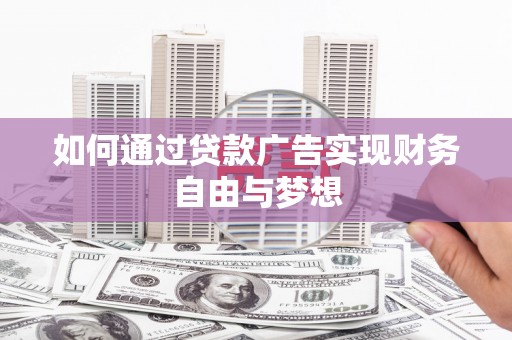 民和如何通过贷款广告实现财务自由与梦想