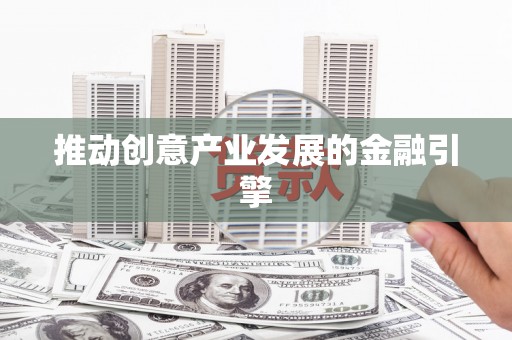 民和推动创意产业发展的金融引擎