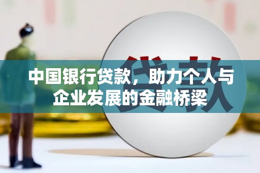 民和中国银行贷款，助力个人与企业发展的金融桥梁