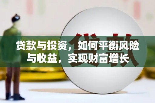 民和贷款与投资，如何平衡风险与收益，实现财富增长