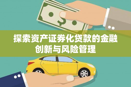 民和探索资产证券化贷款的金融创新与风险管理