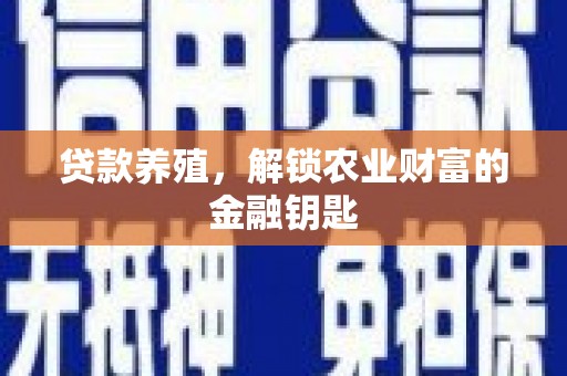 民和贷款养殖，解锁农业财富的金融钥匙