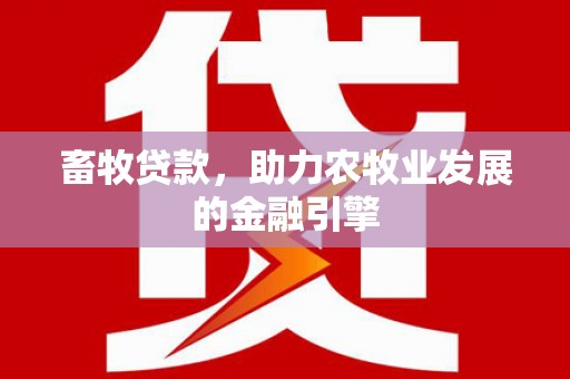 民和畜牧贷款，助力农牧业发展的金融引擎