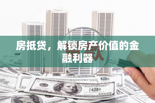 民和房抵贷，解锁房产价值的金融利器