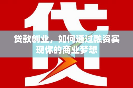 民和贷款创业，如何通过融资实现你的商业梦想