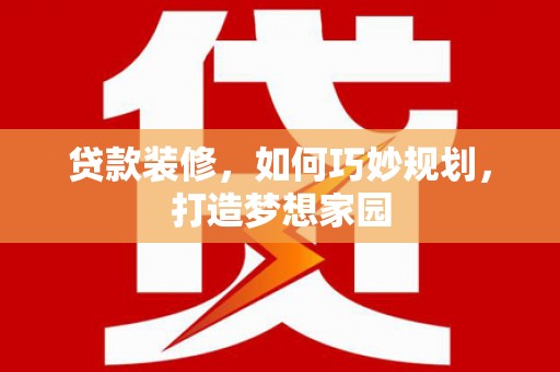 民和贷款装修，如何巧妙规划，打造梦想家园