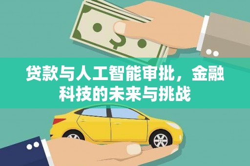 民和贷款与人工智能审批，金融科技的未来与挑战