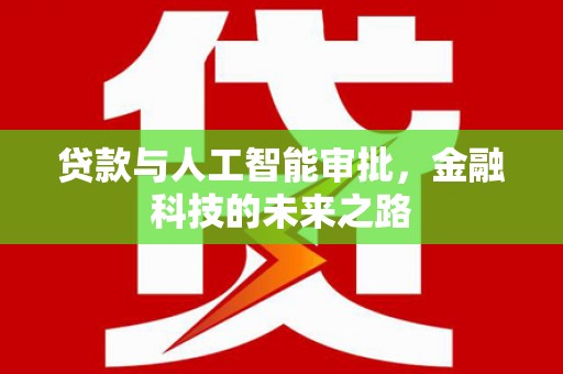 民和贷款与人工智能审批，金融科技的未来之路