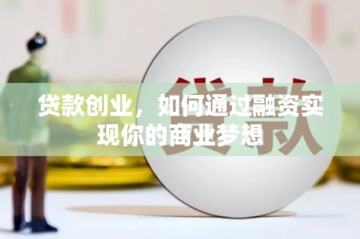 民和贷款创业，如何通过融资实现你的商业梦想