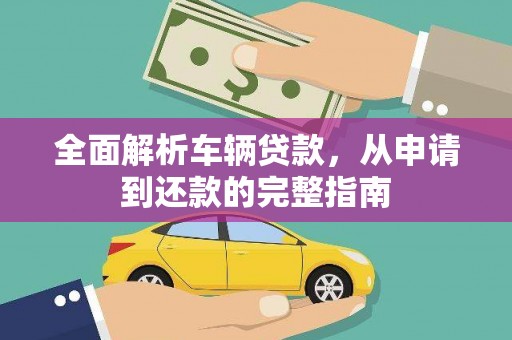 民和全面解析车辆贷款，从申请到还款的完整指南