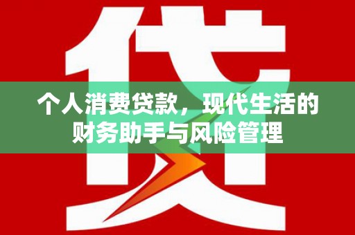 民和个人消费贷款，现代生活的财务助手与风险管理