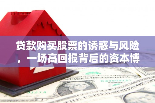 民和贷款购买股票的诱惑与风险，一场高回报背后的资本博弈