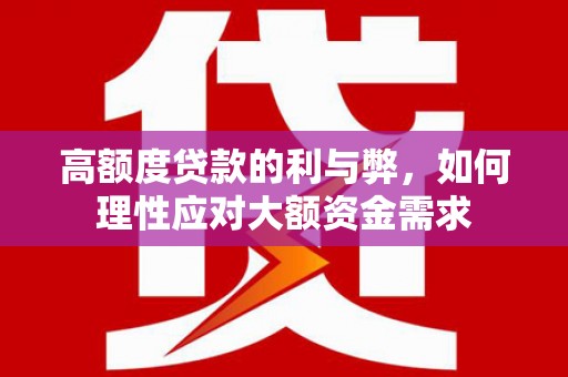 民和高额度贷款的利与弊，如何理性应对大额资金需求