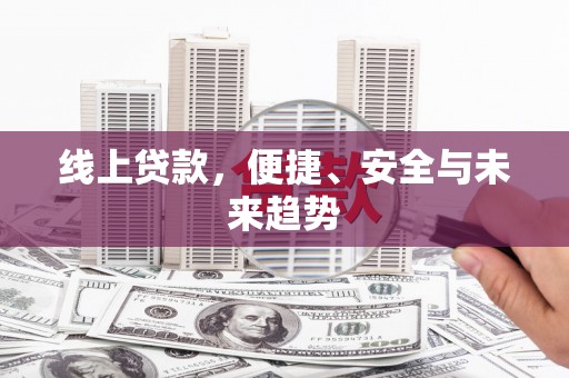 民和线上贷款，便捷、安全与未来趋势