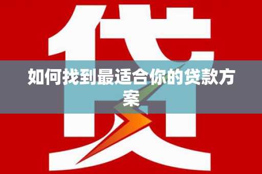 民和如何找到最适合你的贷款方案