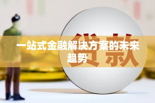 民和一站式金融解决方案的未来趋势
