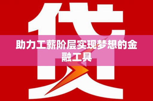 民和助力工薪阶层实现梦想的金融工具