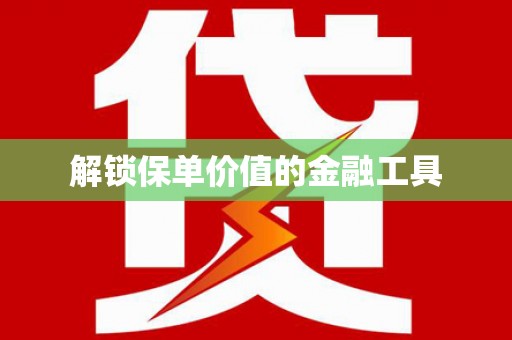 民和解锁保单价值的金融工具